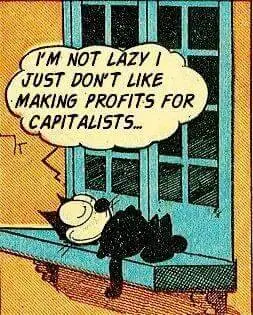 A cartoon cat is lounging by a window, saying, I'm not lazy, I just don't like making profits for capitalists.