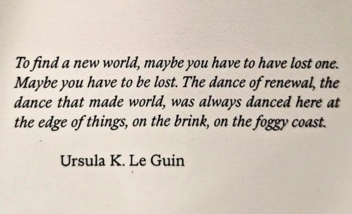 Auto-generated description: A quote by Ursula K. Le Guin reflects on finding a new world through loss, renewal, and the dance of creation on the foggy coast.